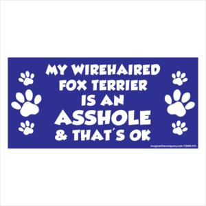 My Wirehaired Fox Terrier is an Asshole 2.75" x 5.75" Rectangle Magnet