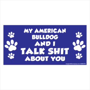 My American Bulldog And I Talk Shit About You 2.75" x 5.75" Rectangle Magnet