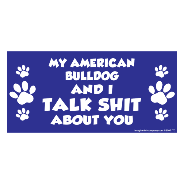 My American Bulldog And I Talk Shit About You 2.75" x 5.75" Rectangle Magnet