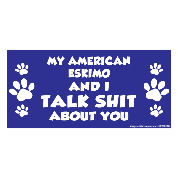 My American Eskimo And I Talk Shit About You 2.75" x 5.75" Rectangle Magnet