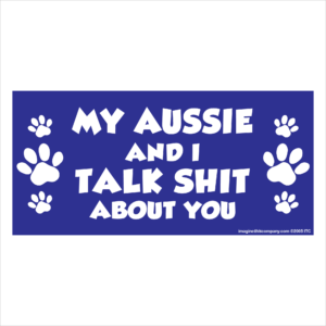 My Aussie And I Talk Shit About You 2.75" x 5.75" Rectangle Magnet