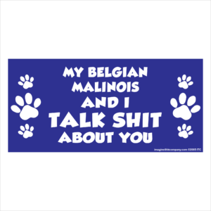My Belgian Malinois And I Talk Shit About You 2.75" x 5.75" Rectangle Magnet