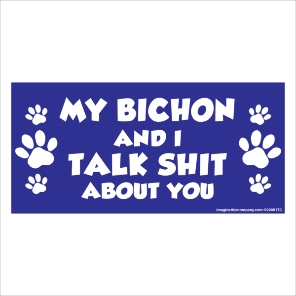 My Bichon And I Talk Shit About You 2.75" x 5.75" Rectangle Magnet