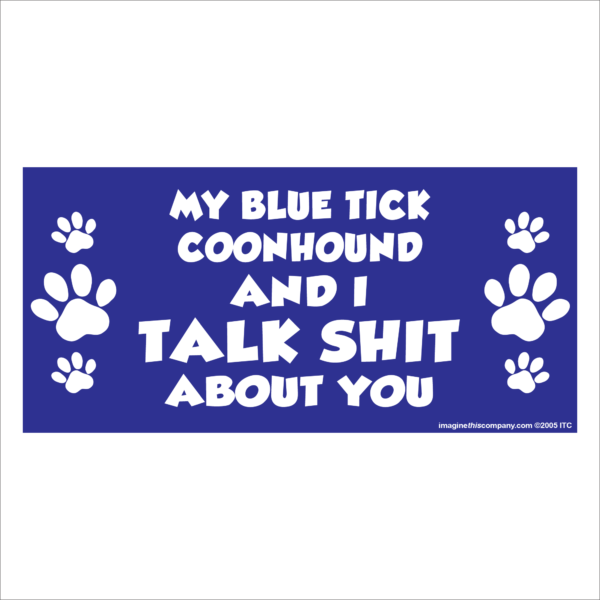 My Blue Tick Coonhound And I Talk Shit About You 2.75" x 5.75" Rectangle Magnet