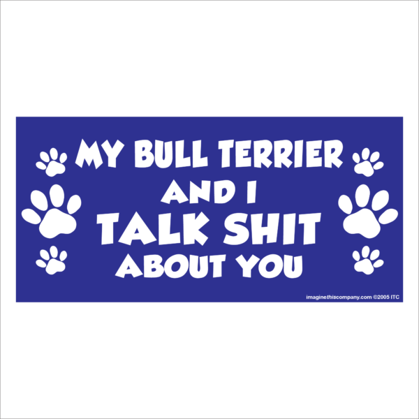 My Bull Terrier And I Talk Shit About You 2.75" x 5.75" Rectangle Magnet