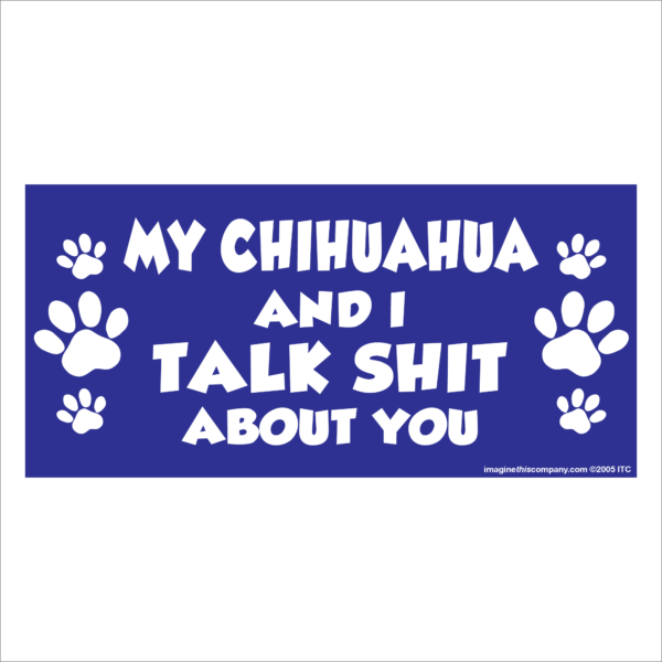 My Chihuahua And I Talk Shit About You 2.75" x 5.75" Rectangle Magnet
