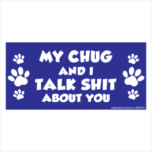 My Chug And I Talk Shit About You 2.75" x 5.75" Rectangle Magnet