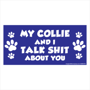My Collie And I Talk Shit About You 2.75" x 5.75" Rectangle Magnet