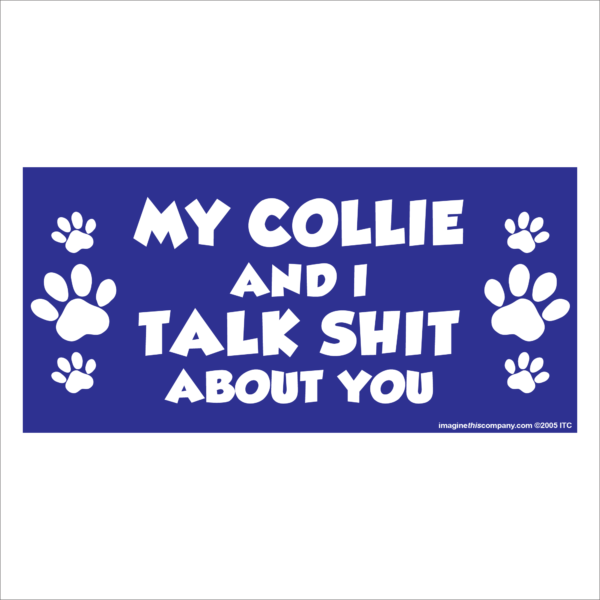 My Collie And I Talk Shit About You 2.75" x 5.75" Rectangle Magnet