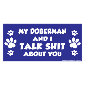 My Doberman And I Talk Shit About You 2.75" x 5.75" Rectangle Magnet