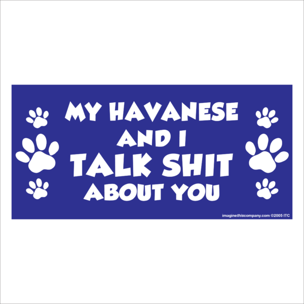 My Havanese And I Talk Shit About You 2.75" x 5.75" Rectangle Magnet