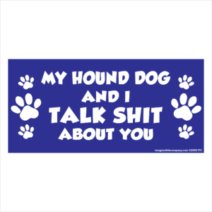 My Hound Dog And I Talk Shit About You 2.75" x 5.75" Rectangle Magnet