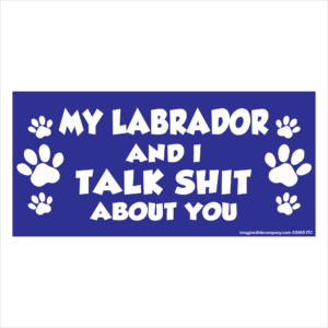 My Labrador And I Talk Shit About You 2.75" x 5.75" Rectangle Magnet