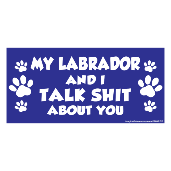 My Labrador And I Talk Shit About You 2.75" x 5.75" Rectangle Magnet