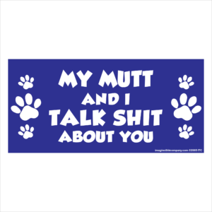 My Mutt And I Talk Shit About You 2.75" x 5.75" Rectangle Magnet