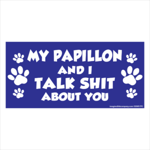 My Papillon And I Talk Shit About You 2.75" x 5.75" Rectangle Magnet