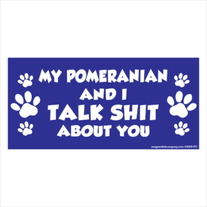 My Pomeranian And I Talk Shit About You 2.75" x 5.75" Rectangle Magnet