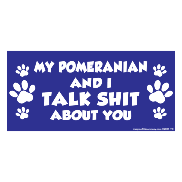 My Pomeranian And I Talk Shit About You 2.75" x 5.75" Rectangle Magnet
