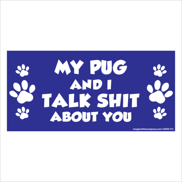 My Pug And I Talk Shit About You 2.75" x 5.75" Rectangle Magnet