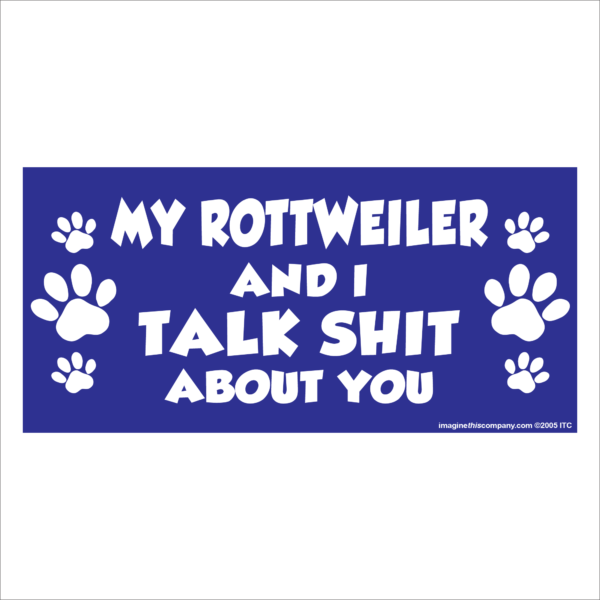 My Rottweiler And I Talk Shit About You 2.75" x 5.75" Rectangle Magnet
