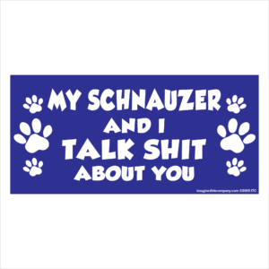 My Schnauzer And I Talk Shit About You 2.75" x 5.75" Rectangle Magnet