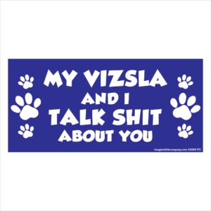 My Vizsla And I Talk Shit About You 2.75" x 5.75" Rectangle Magnet