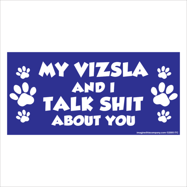 My Vizsla And I Talk Shit About You 2.75" x 5.75" Rectangle Magnet