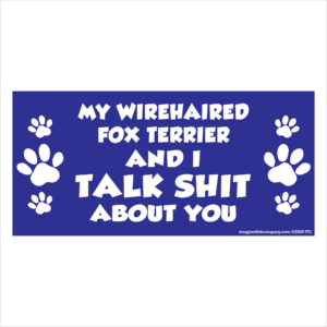 My Wirehaired Fox Terrier And I Talk Shit About You 2.75" x 5.75" Rectangle Magnet