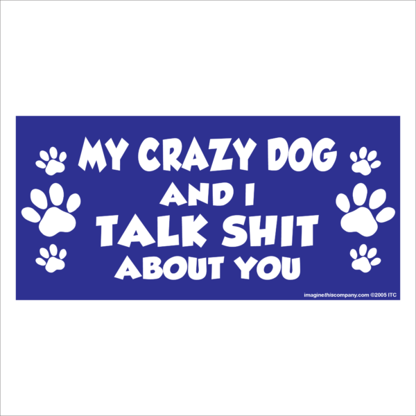 My Crazy Dog And I Talk Shit About You 2.75" x 5.75" Rectangle Magnet