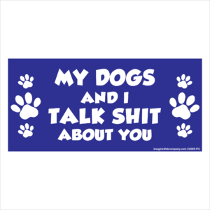My Dogs And I Talk Shit About You 2.75" x 5.75" Rectangle Magnet