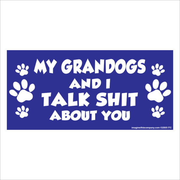 My Grandogs And I Talk Shit About You 2.75" x 5.75" Rectangle Magnet