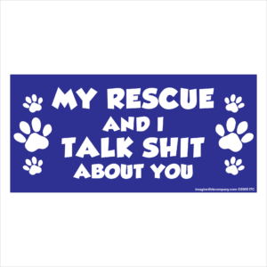 My Rescue And I Talk Shit About You 2.75" x 5.75" Rectangle Magnet
