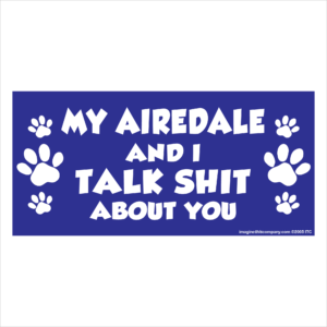 My Airedale And I Talk Shit About You 2.75" x 5.75" Rectangle Magnet