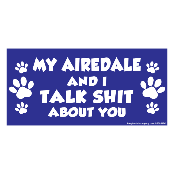 My Airedale And I Talk Shit About You 2.75" x 5.75" Rectangle Magnet